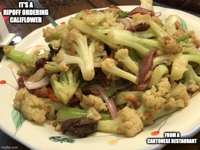 Stir-Fried Cauliflower | IT'S A RIPOFF ORDERING CALIFLOWER; FROM A CANTONESE RESTAURANT | image tagged in food,memes | made w/ Imgflip meme maker