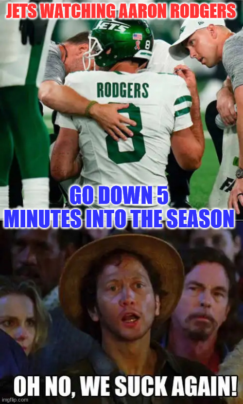 Over before it started... | JETS WATCHING AARON RODGERS; GO DOWN 5 MINUTES INTO THE SEASON | image tagged in jets,season,it's over | made w/ Imgflip meme maker