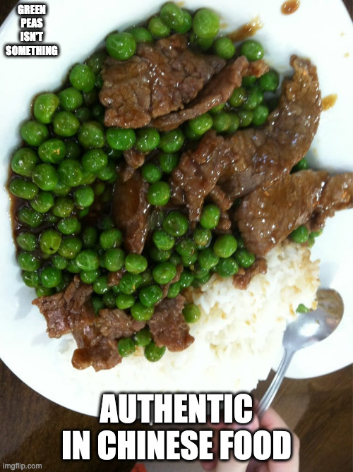 Beef With Green Peas | GREEN PEAS ISN'T SOMETHING; AUTHENTIC IN CHINESE FOOD | image tagged in food,memes | made w/ Imgflip meme maker