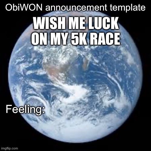 ObiWON announcement template | WISH ME LUCK ON MY 5K RACE | image tagged in obiwon announcement template | made w/ Imgflip meme maker