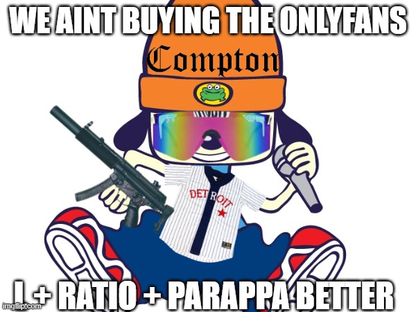 picked random thingy so i can just upload this goofy ass thing | WE AINT BUYING THE ONLYFANS; L + RATIO + PARAPPA BETTER | made w/ Imgflip meme maker
