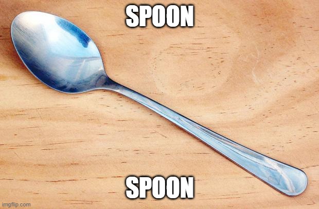 Spoon | SPOON SPOON | image tagged in spoon | made w/ Imgflip meme maker