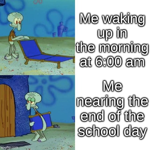 Why don't I start drinking Coffee? Am I stupid? | Me waking up in the morning at 6:00 am; Me nearing the end of the school day | image tagged in squidward lounge chair meme,coffee,tired,school,funny | made w/ Imgflip meme maker