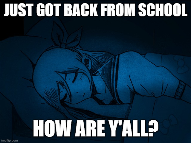 auby sleep | JUST GOT BACK FROM SCHOOL; HOW ARE Y'ALL? | image tagged in auby sleep | made w/ Imgflip meme maker