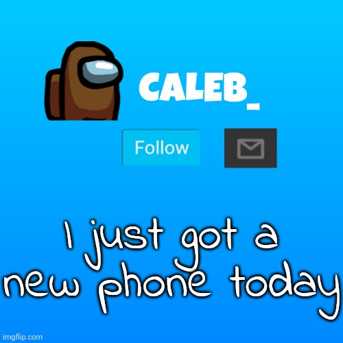 Caleb_ Announcement | I just got a new phone today | image tagged in caleb_ announcement | made w/ Imgflip meme maker