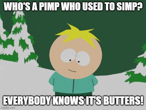 Everyone knows he's a pimp | WHO'S A PIMP WHO USED TO SIMP? EVERYBODY KNOWS IT'S BUTTERS! | image tagged in butters,pimp,south park,simp | made w/ Imgflip meme maker