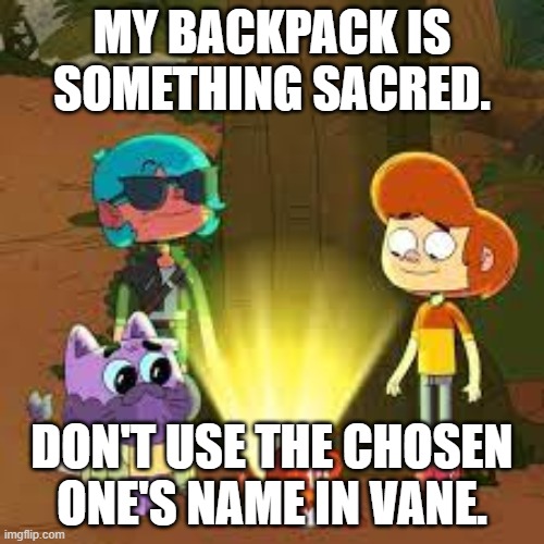 Being the Chose One is a religion | MY BACKPACK IS SOMETHING SACRED. DON'T USE THE CHOSEN ONE'S NAME IN VANE. | image tagged in ollie's pack monster backpack,ollie's pack,memes,funny,dark humor,edgy | made w/ Imgflip meme maker