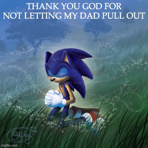 Thank you god | THANK YOU GOD FOR NOT LETTING MY DAD PULL OUT | image tagged in thank you god | made w/ Imgflip meme maker