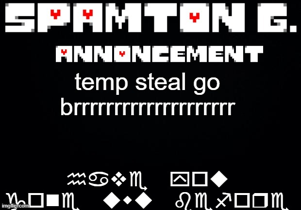 Spamton announcement temp | have you gone uwu before; temp steal go brrrrrrrrrrrrrrrrrrrr | image tagged in spamton announcement temp | made w/ Imgflip meme maker