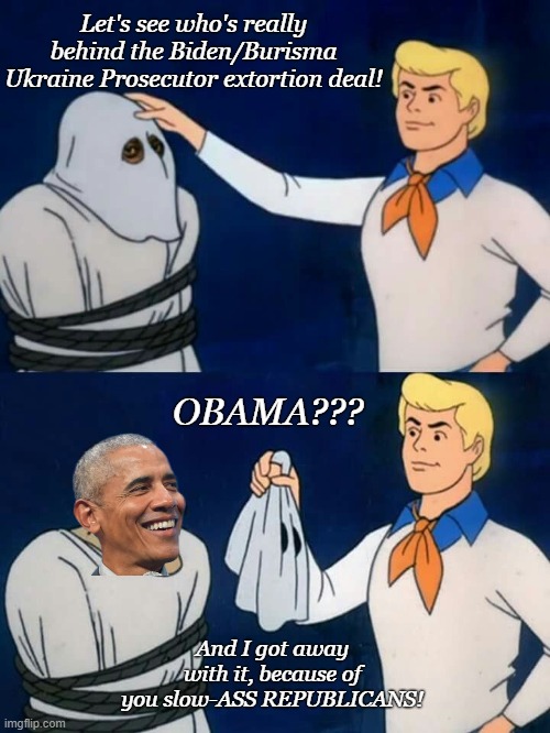 Who's really behind the mask! | Let's see who's really behind the Biden/Burisma Ukraine Prosecutor extortion deal! OBAMA??? And I got away with it, because of you slow-ASS REPUBLICANS! | image tagged in scooby doo mask reveal,barack obama,joe biden,conservatives | made w/ Imgflip meme maker