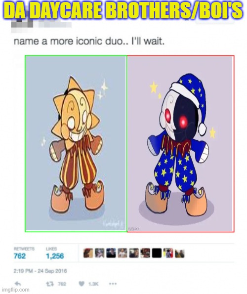 Sundroop and Moondroop...Name a more ionic duo....Ill wait | DA DAYCARE BROTHERS/BOI'S | image tagged in name a more iconic duo,moondroop,sundroop | made w/ Imgflip meme maker