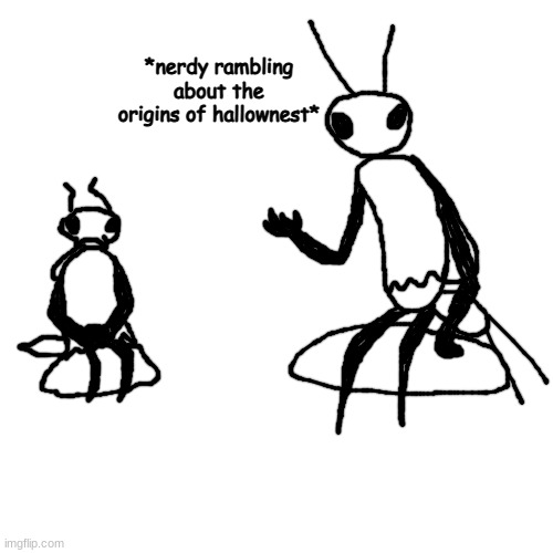 corian and carmi | *nerdy rambling about the origins of hallownest* | made w/ Imgflip meme maker