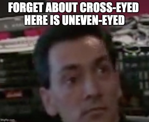 Looking Crossed | FORGET ABOUT CROSS-EYED 
HERE IS UNEVEN-EYED | image tagged in eyes,crazy eyes,ozzy osbourne,ozzy,mtv,television | made w/ Imgflip meme maker