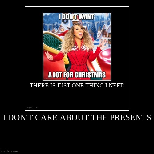 I DON'T CARE ABOUT THE PRESENTS | | image tagged in funny,demotivationals | made w/ Imgflip demotivational maker