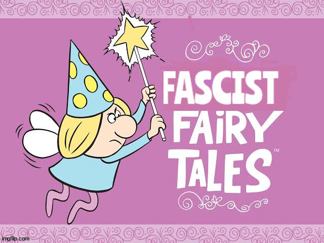Fascist Fairy Tales | image tagged in fascists,maga,trump's lies,gops lies,nazis,propaganda | made w/ Imgflip meme maker