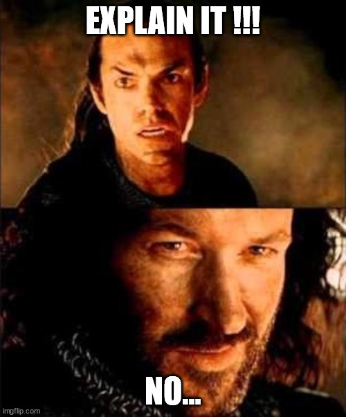 MCM Isildur | EXPLAIN IT !!! NO... | image tagged in mcm isildur | made w/ Imgflip meme maker