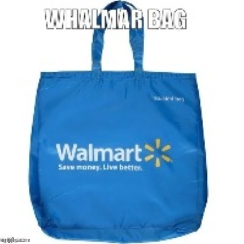 Walmart bag posting #2 | image tagged in walmart bag | made w/ Imgflip meme maker