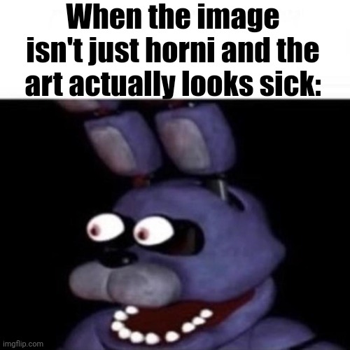 Bonnie Eye Pop | When the image isn't just horni and the art actually looks sick: | image tagged in bonnie eye pop | made w/ Imgflip meme maker