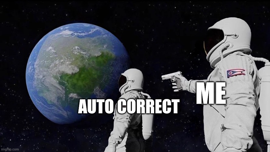 Always Has Been | ME; AUTO CORRECT | image tagged in memes,always has been | made w/ Imgflip meme maker