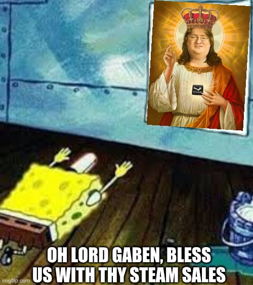 For he is Lord Gaben, and he and his Steam Sales are for all eternity | OH LORD GABEN, BLESS US WITH THY STEAM SALES | image tagged in spongebob worship,gaben | made w/ Imgflip meme maker