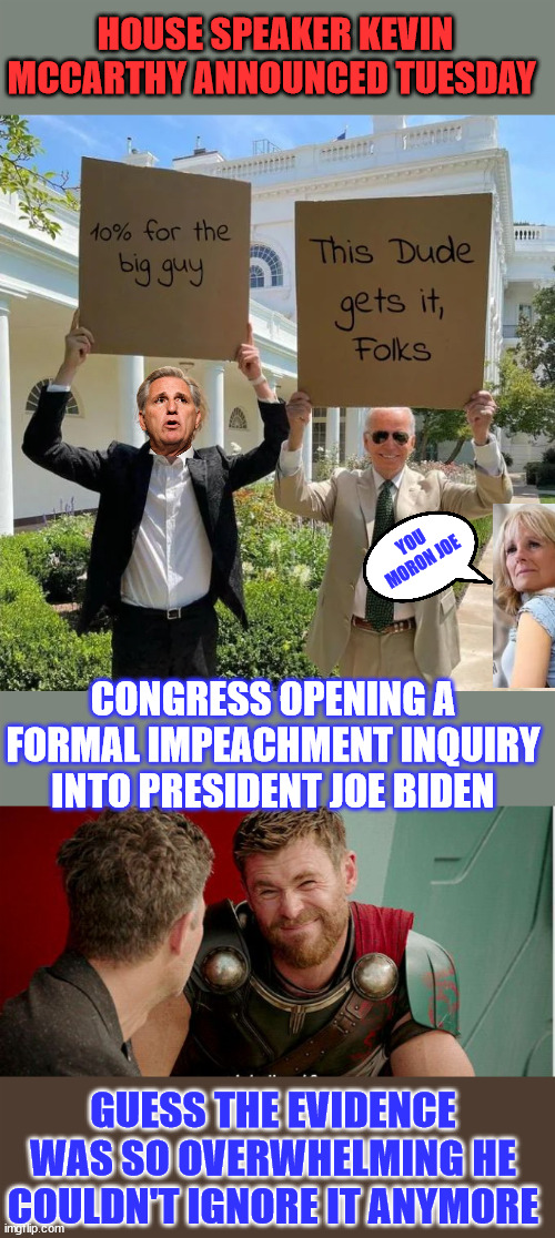 They're just going to need a bigger rug to sweep all that evidence of Biden's crimes under... | HOUSE SPEAKER KEVIN MCCARTHY ANNOUNCED TUESDAY; YOU MORON JOE; CONGRESS OPENING A FORMAL IMPEACHMENT INQUIRY INTO PRESIDENT JOE BIDEN; GUESS THE EVIDENCE WAS SO OVERWHELMING HE COULDN'T IGNORE IT ANYMORE | image tagged in joe biden,impeachment,biden,crime,family | made w/ Imgflip meme maker