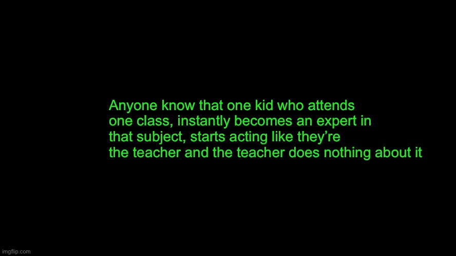 SpaceFanatic’s Civil War Announcement Template | Anyone know that one kid who attends one class, instantly becomes an expert in that subject, starts acting like they’re the teacher and the teacher does nothing about it | image tagged in spacefanatic s civil war announcement template | made w/ Imgflip meme maker