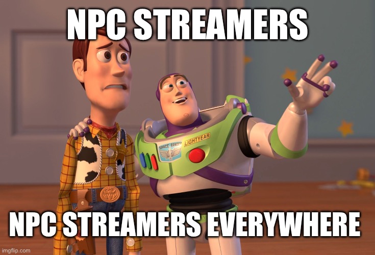 What a filthy trend | NPC STREAMERS; NPC STREAMERS EVERYWHERE | image tagged in memes,x x everywhere | made w/ Imgflip meme maker