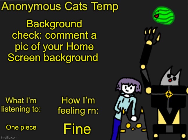 Anonymous Cats Newest temp | Background check: comment a pic of your Home Screen background; Fine; One piece | made w/ Imgflip meme maker