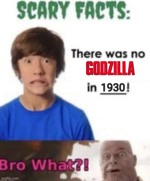 Traumatic Fact | 1930 | image tagged in scary facts,godzilla | made w/ Imgflip meme maker