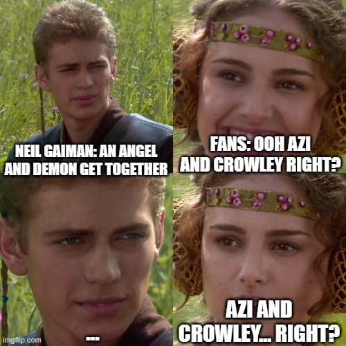 Anakin Padme 4 Panel | FANS: OOH AZI AND CROWLEY RIGHT? NEIL GAIMAN: AN ANGEL AND DEMON GET TOGETHER; AZI AND CROWLEY... RIGHT? ... | image tagged in anakin padme 4 panel | made w/ Imgflip meme maker