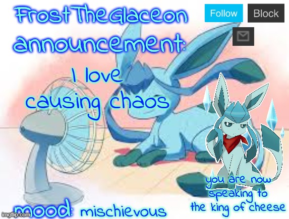 FrostTheGlaceon | I love causing chaos; mischievous | image tagged in frosttheglaceon | made w/ Imgflip meme maker