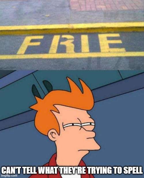 CAN'T TELL WHAT THEY'RE TRYING TO SPELL | image tagged in memes,futurama fry | made w/ Imgflip meme maker
