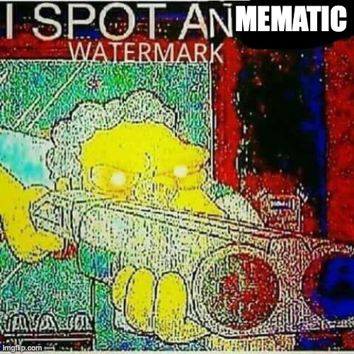 I SPOT AN x WATERMARK | MEMATIC | image tagged in i spot an x watermark | made w/ Imgflip meme maker