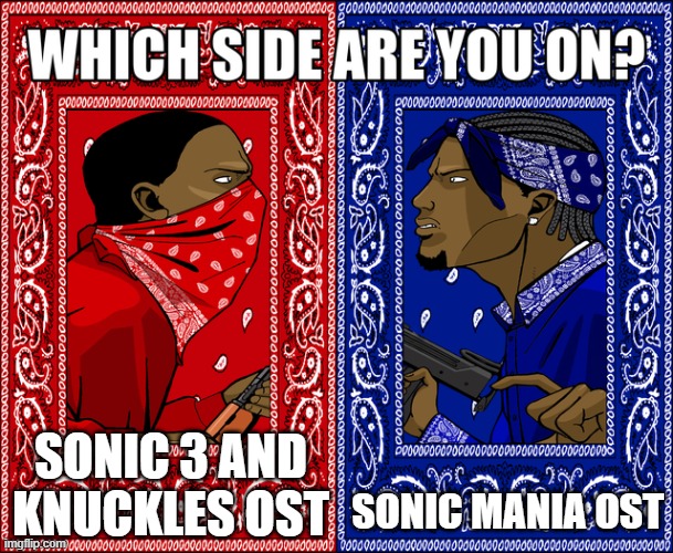 Which Ost is better | SONIC 3 AND KNUCKLES OST; SONIC MANIA OST | image tagged in which side are you on | made w/ Imgflip meme maker
