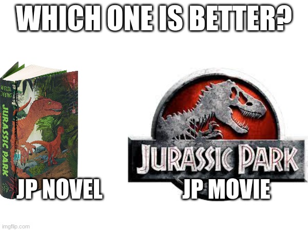 WHICH ONE IS BETTER? JP NOVEL                  JP MOVIE | image tagged in jurassic park,jp | made w/ Imgflip meme maker