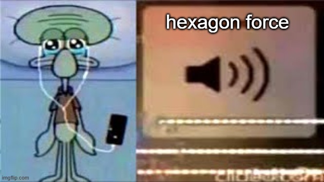 favorite songs 1/2 | hexagon force | image tagged in squidward crying listening to music | made w/ Imgflip meme maker