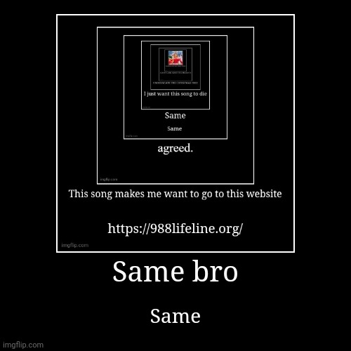 Same bro | Same | image tagged in funny,demotivationals,same | made w/ Imgflip demotivational maker