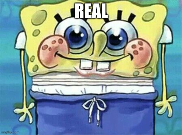 Dorky spongebob | REAL | image tagged in dorky spongebob | made w/ Imgflip meme maker