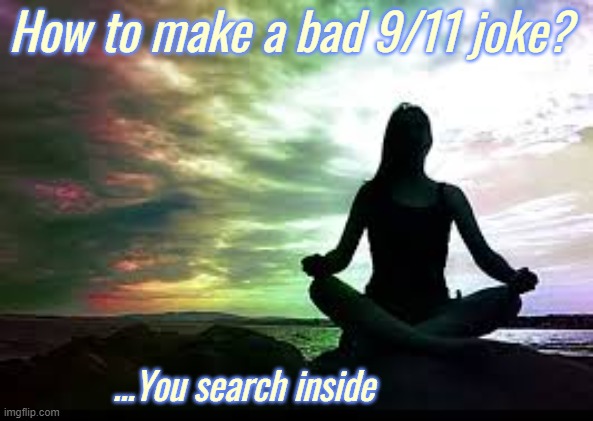yoga | How to make a bad 9/11 joke? ...You search inside | image tagged in yoga,9/11,bad pun | made w/ Imgflip meme maker