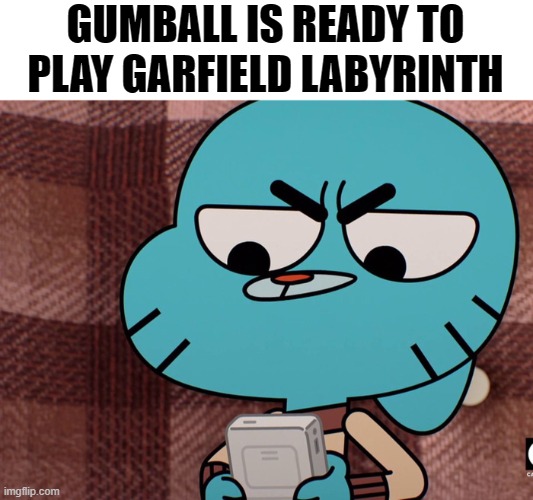 Its Gamer Time | GUMBALL IS READY TO PLAY GARFIELD LABYRINTH | image tagged in the amazing world of gumball,gaming,gamboy | made w/ Imgflip meme maker