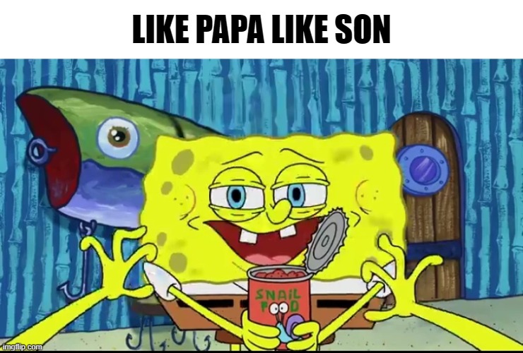 The Child is Hungry | LIKE PAPA LIKE SON | image tagged in spongebob,memes,cursed image,cursed | made w/ Imgflip meme maker