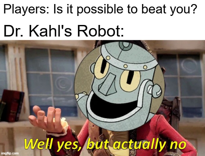 Why is this guy so hard when you first play him? | Players: Is it possible to beat you? Dr. Kahl's Robot: | image tagged in memes,well yes but actually no | made w/ Imgflip meme maker