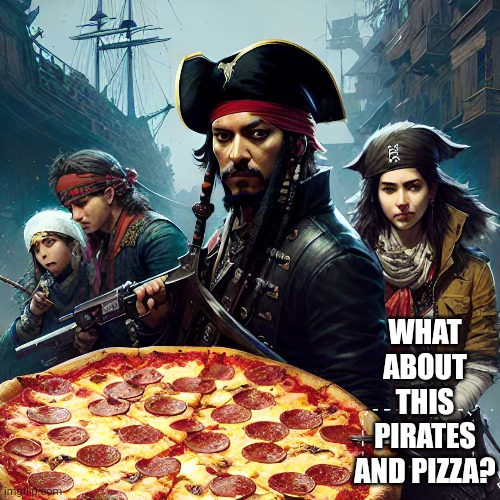 WHAT ABOUT THIS PIRATES AND PIZZA? | made w/ Imgflip meme maker