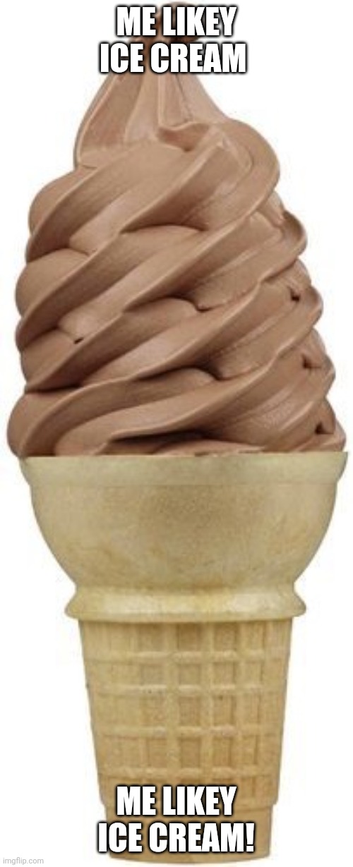 Chocolate ice cream cone | ME LIKEY ICE CREAM; ME LIKEY ICE CREAM! | image tagged in chocolate ice cream cone | made w/ Imgflip meme maker