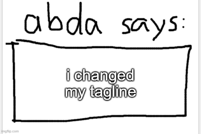 :D | i changed my tagline | image tagged in anotherbadlydrawnaxolotl s announcement temp | made w/ Imgflip meme maker