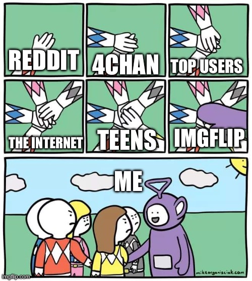 I can’t… | TOP USERS; REDDIT; 4CHAN; IMGFLIP; TEENS; THE INTERNET; ME | image tagged in power ranger teletubbies | made w/ Imgflip meme maker