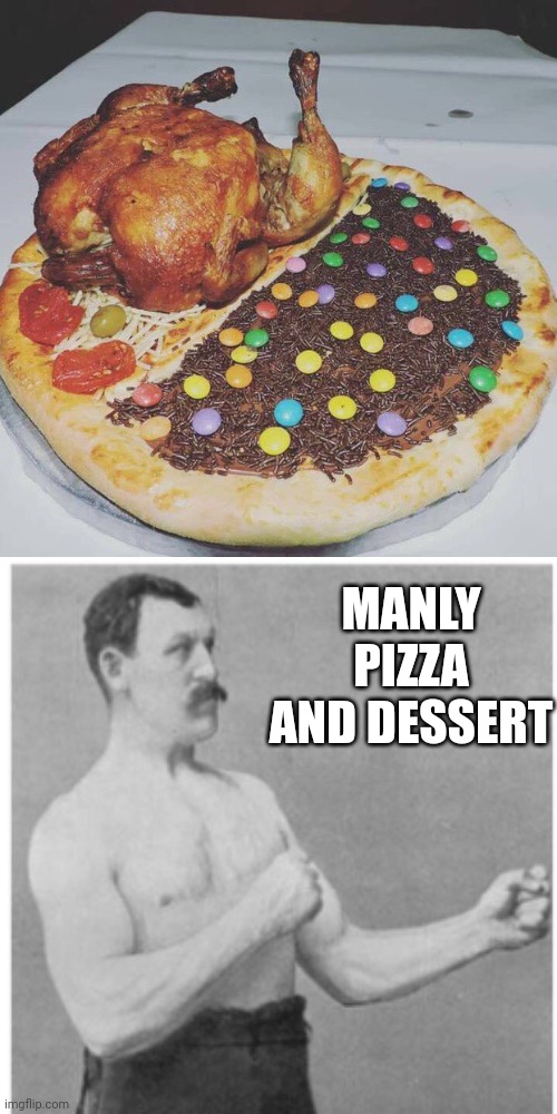 NOW THAT'S A CHICKEN PIZZA | MANLY PIZZA AND DESSERT | image tagged in memes,overly manly man,pizza,chicken,pizza time | made w/ Imgflip meme maker
