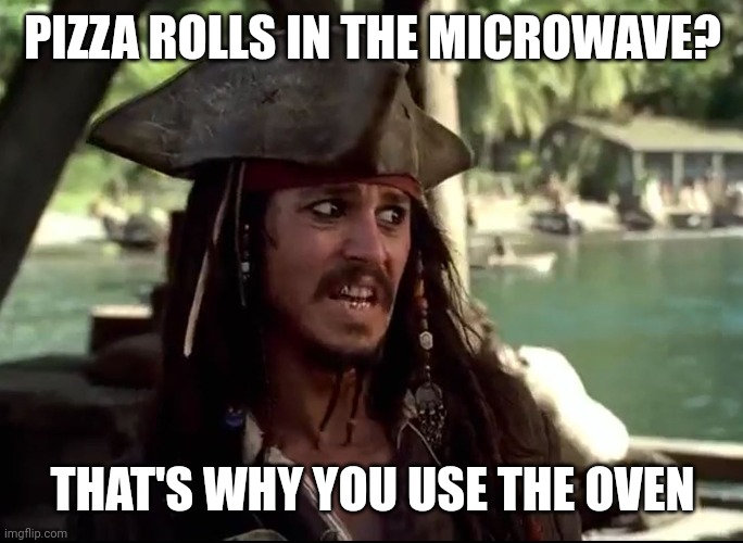JACK WHAT | PIZZA ROLLS IN THE MICROWAVE? THAT'S WHY YOU USE THE OVEN | image tagged in jack what | made w/ Imgflip meme maker