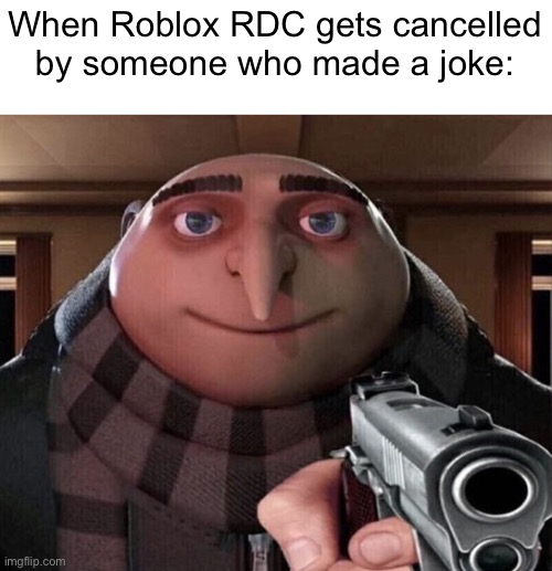 Bruh why innovant award canceled:( I’m so mad at that person who did that joke | When Roblox RDC gets cancelled by someone who made a joke: | image tagged in gru gun,memes,funny | made w/ Imgflip meme maker