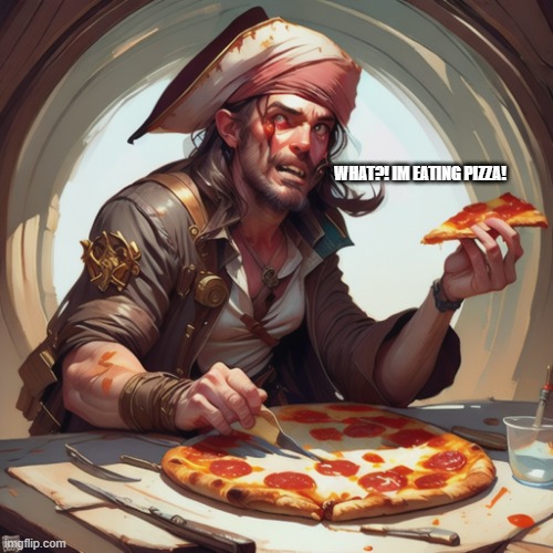 pizza pirate | WHAT?! IM EATING PIZZA! | image tagged in pirate,pizza,funny,rykahne | made w/ Imgflip meme maker